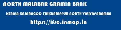 NORTH MALABAR GRAMIN BANK  KERALA KASARAGOD TRIKKARIPPUR NORTH VALIYAPARAMBA  ifsc code